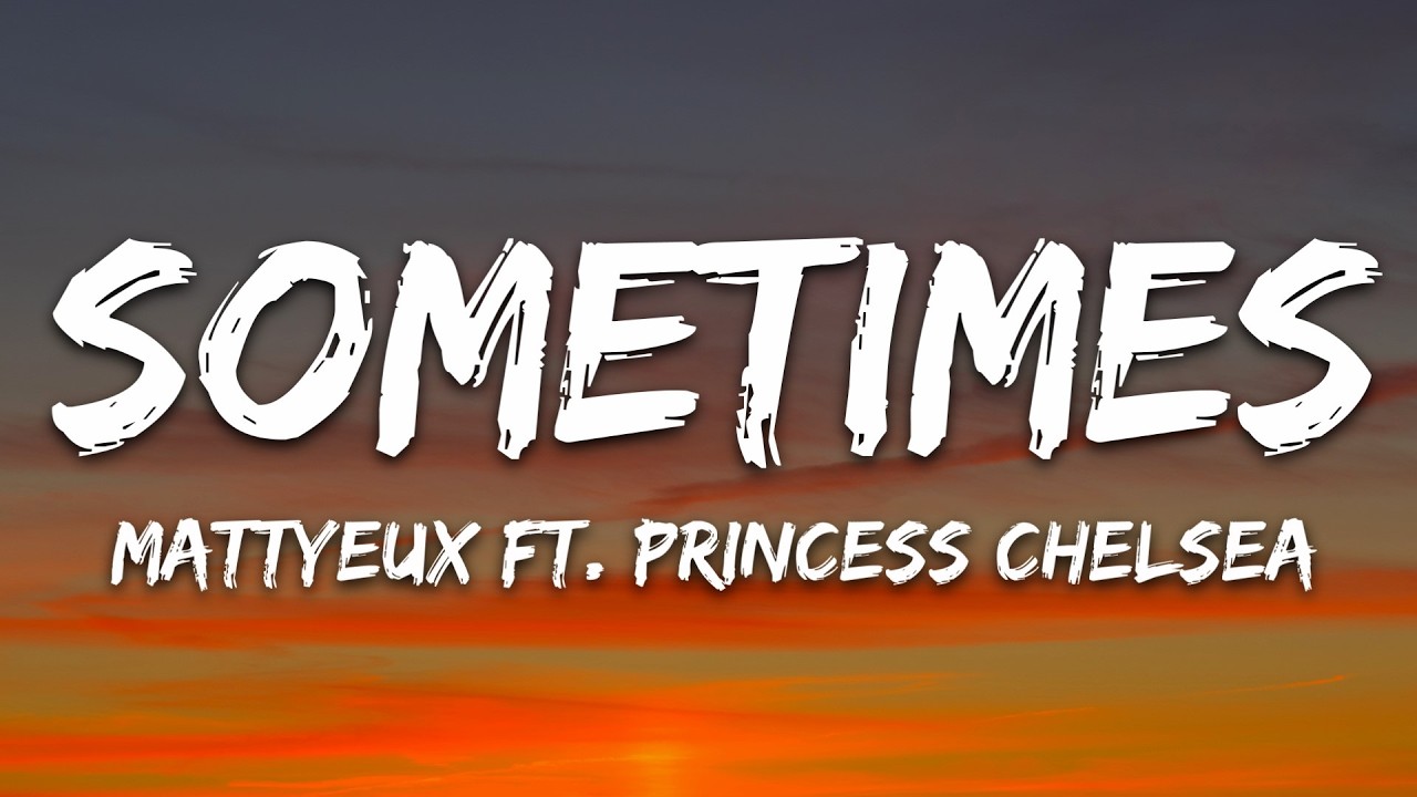 Mattyeux, Princess Chelsea - Sometimes (Lyrics)