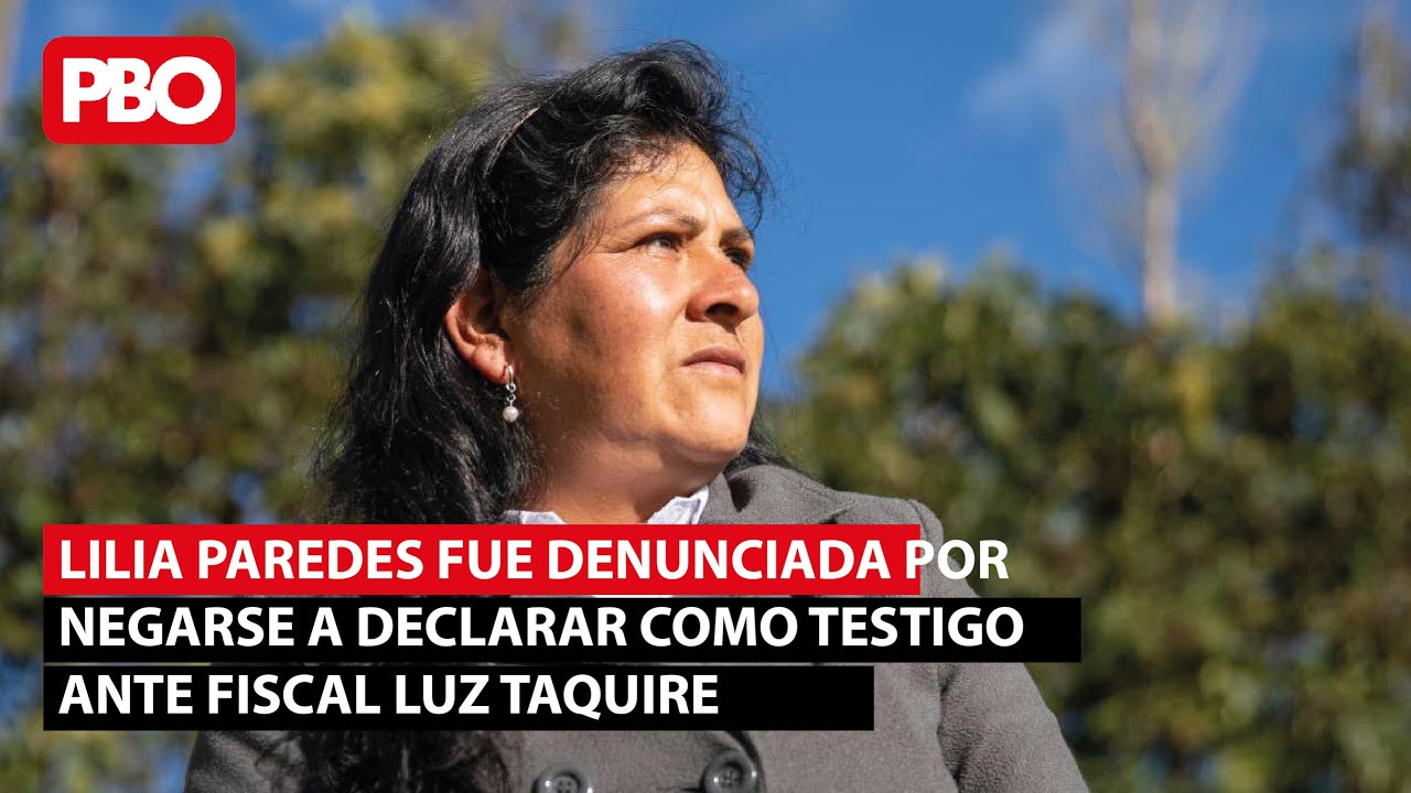 Lilia Paredes fue denunciada por negarse a declarar como testigo ante fiscal Luz Taquire | PBO