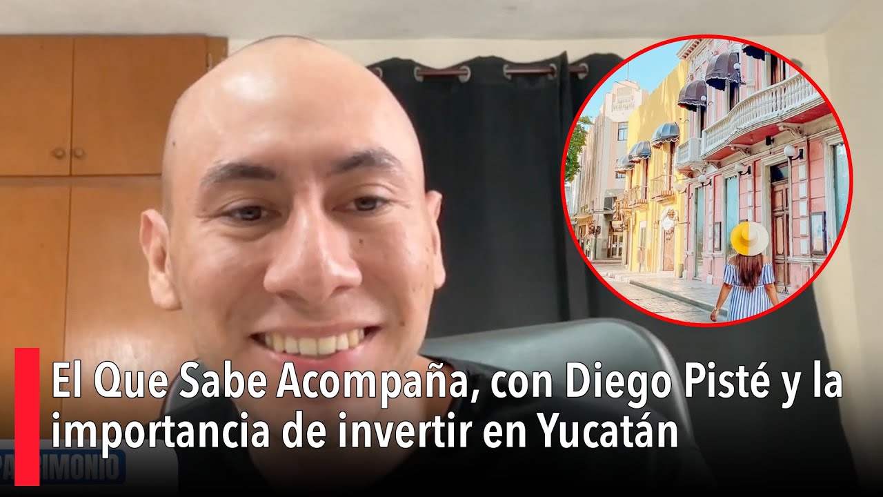 El Que Sabe Acompaña, con Diego Pisté y la importancia de invertir en Yucatán