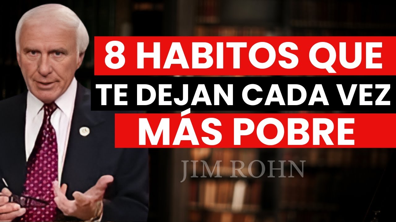 8 HÁBITOS QUE TE DEJAN CADA VEZ MÁS POBRE - Jim Rohn