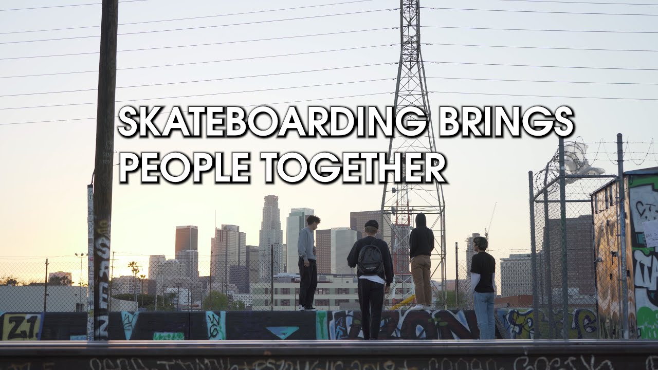 SKATEBOARDING BRINGS PEOPLE TOGETHER