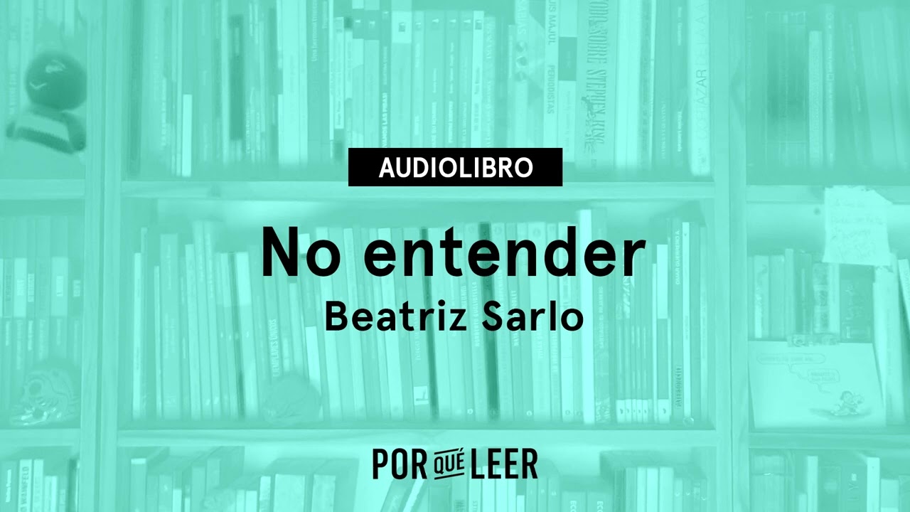 No entender - Beatriz Sarlo | Audiolibro voz humana