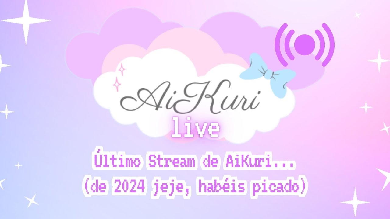 『AiKuri Live』~ ⋆｡˚ ☁️ Último stream de AiKuri... (de 2024 jeje, habéis picado) 🎀