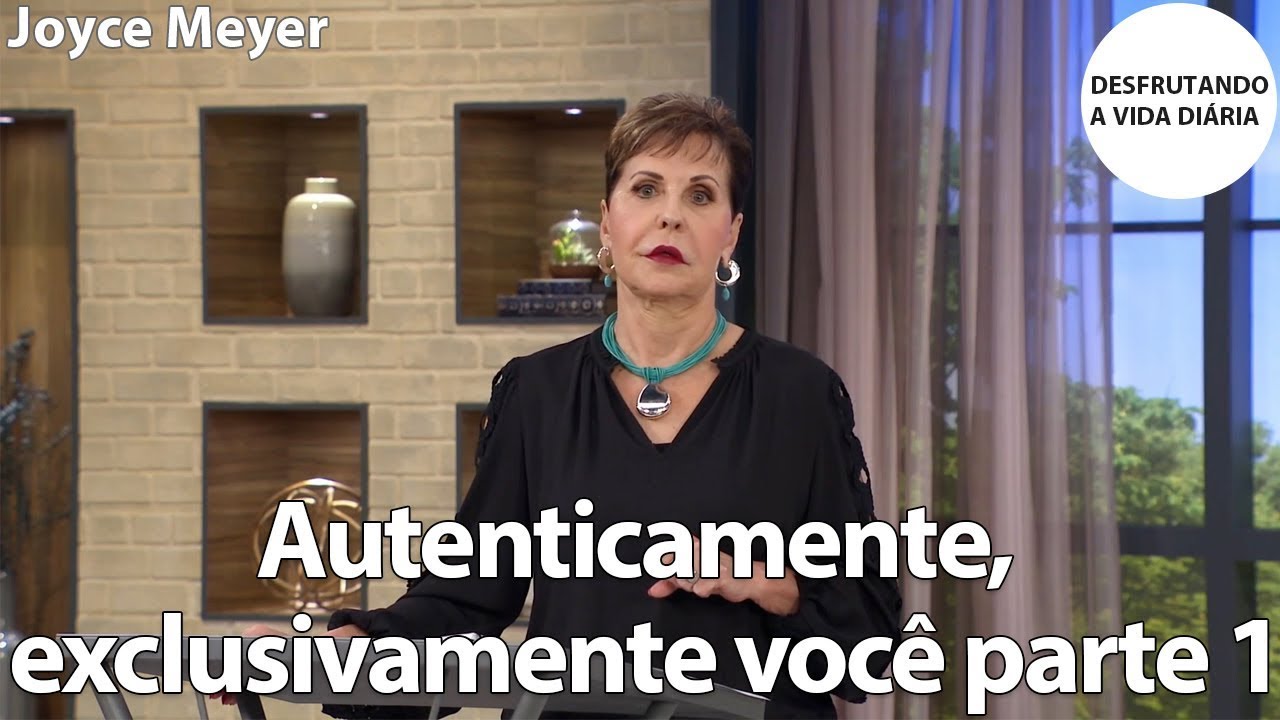 Autenticamente, exclusivamente você parte 1 | Joyce Meyer