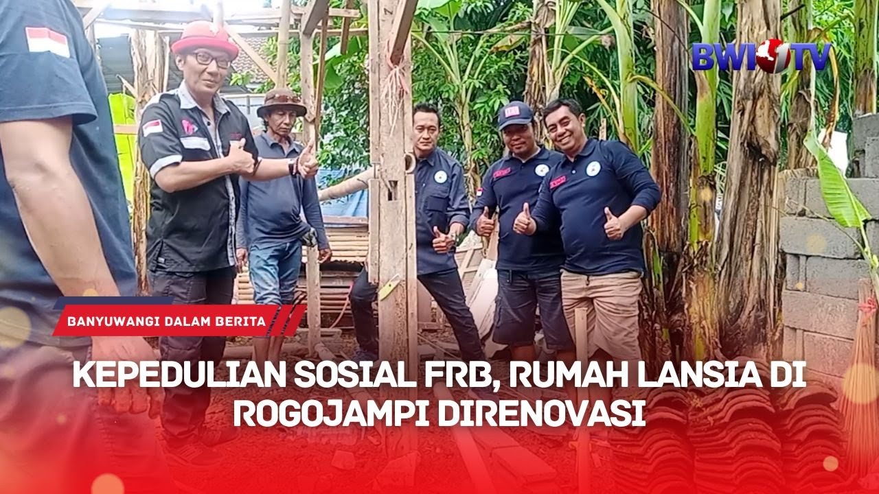 KEPEDULIAN SOSIAL FRB, RUMAH LANSIA DI ROGOJAMPI DIRENOVASI