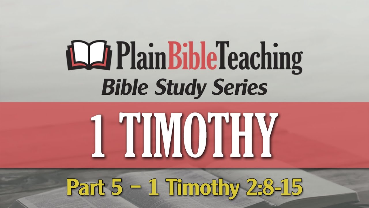 Plain Bible Teaching Bible Study Series | 1 Timothy 2:8-15