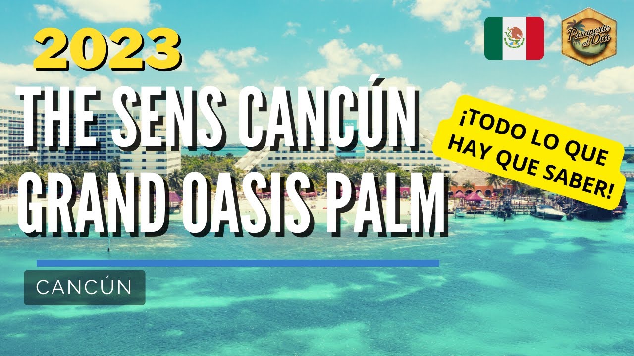 The Sens Cancun - Grand Oasis Palm 🇲🇽  LOS HOTELES ALL INCLUSIVE MÁS POPULARES [4K]