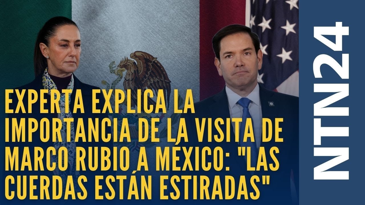 Experta explica la importancia de la visita de Marco Rubio a México: 