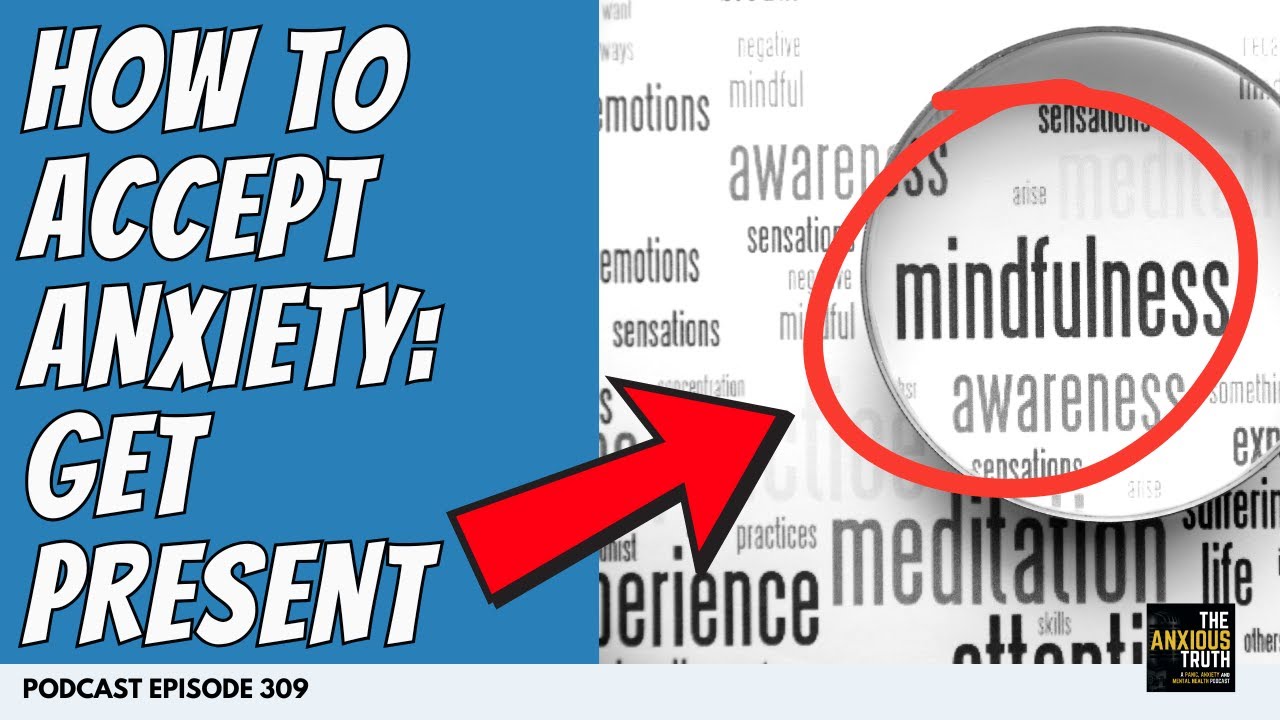 How To Accept Anxiety: Getting Practical About Getting Present (Podcast EP 309)
