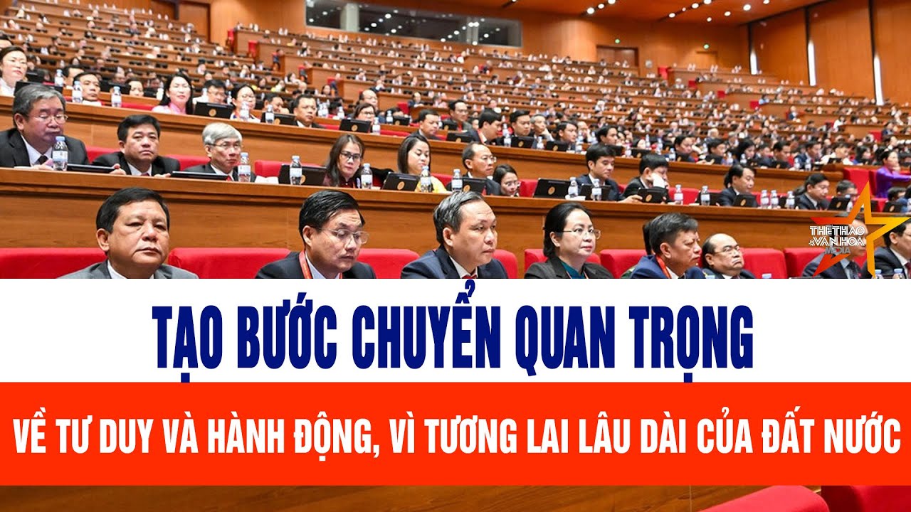 Tạo bước chuyển quan trọng về tư duy và hành động vì tương lai lâu dài của đất nước