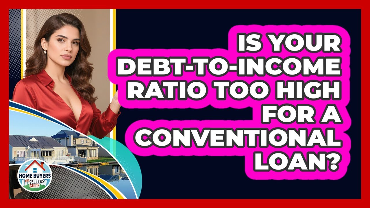 Is Your Debt-to-Income Ratio Too High For A Conventional Loan? - Home Buyers and Sellers Guide