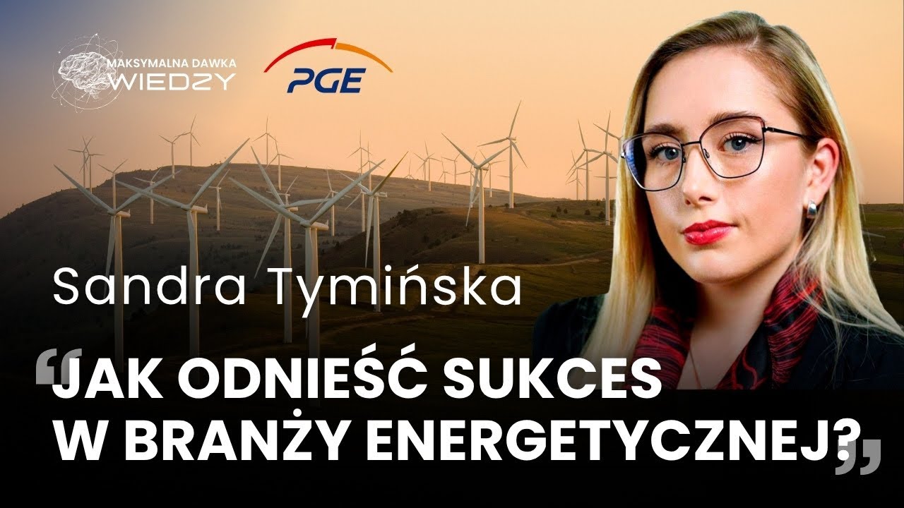 Jak odnieść sukces w branży energetycznej? Maksymalna Dawka Wiedzy - Sandra Tymińska