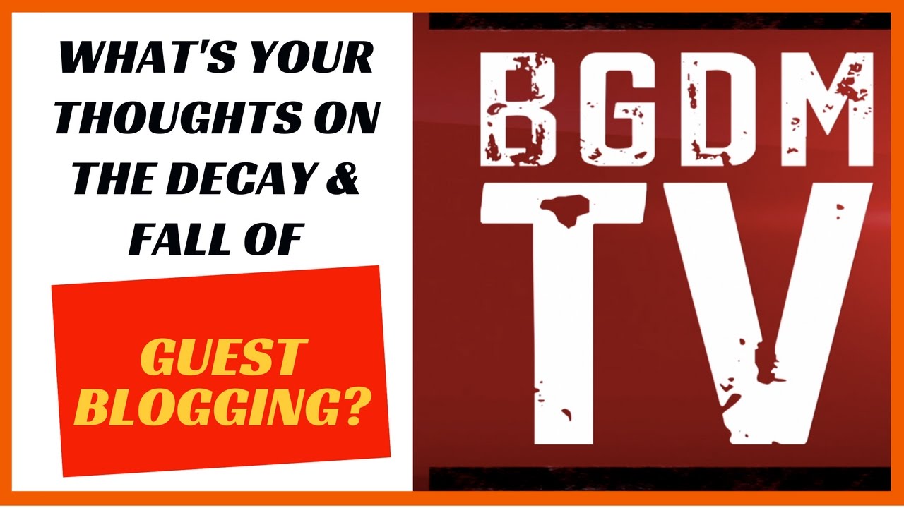 The decay & fall of guest blogging | BGDM TV