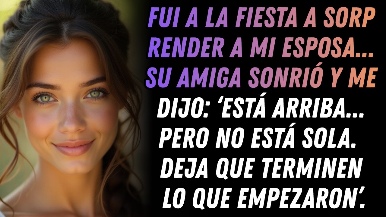 BUSQUÉ A MI ESPOSA EN LA FIESTA… SU AMIGA SE RIÓ Y DIJO: ‘ESTÁ ARRIBA… PERO NO ESTÁ SOLA.’