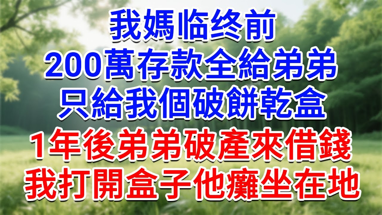 我媽临终前，把200萬存款全給弟弟，只給我個破餅乾盒，1年後弟弟破產來借錢，我打開盒子他癱坐在地！#為人處世#生活經驗#情感故事#故事#小說#戀愛#情感#婚姻
