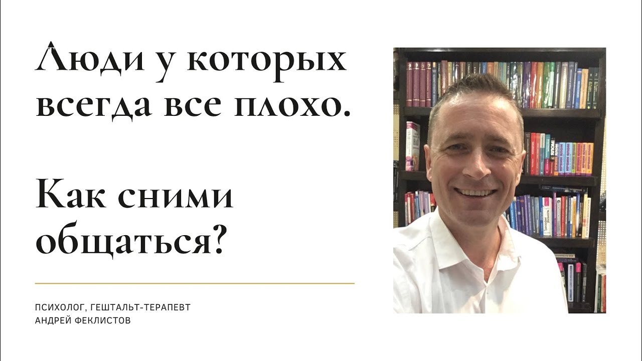 Люди у которых всегда все плохо. Как сними общаться?