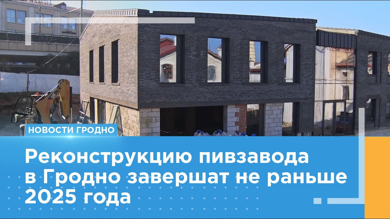 Реконструкцию пивзавода в Гродно завершат не раньше 2025 года