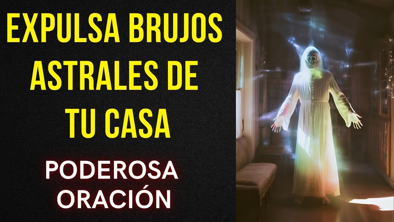 Oración para expulsar brujos astrales de tu casa