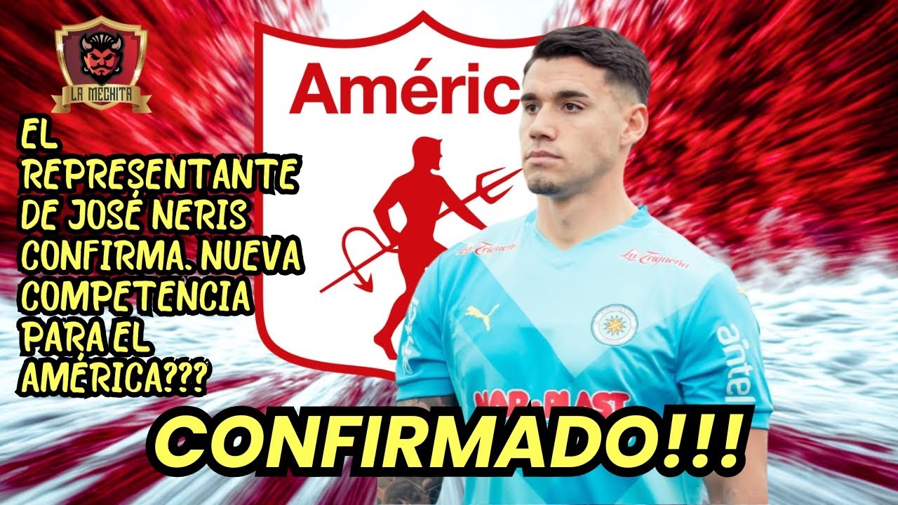 🔥EL REPRESENTANTE DE JOSÉ NERIS CONFIRMA🚨NUEVA COMPETENCIA PARA AMÉRICA❓👀