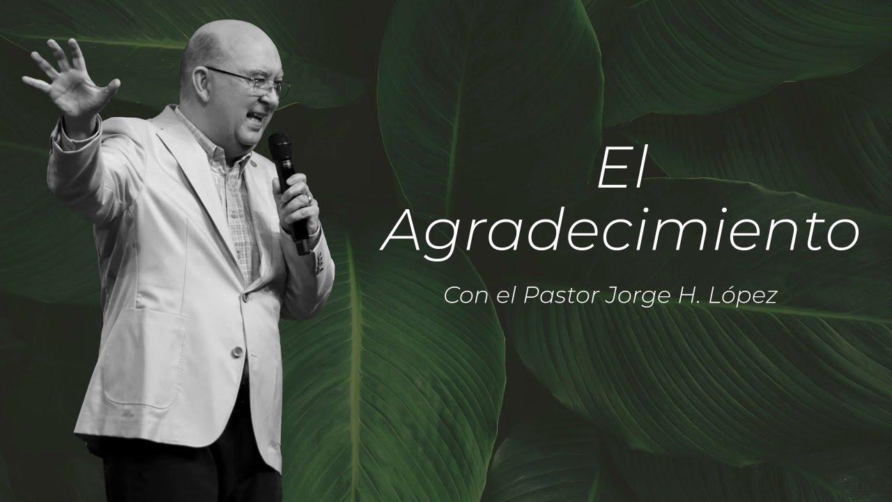 Tema: El agradecimiento, con el Pastor Jorge. H. López
