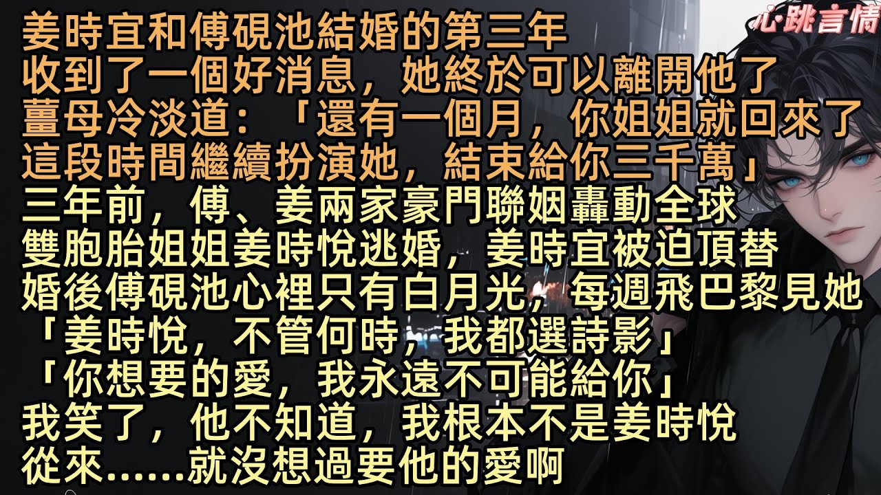 【白霧盡頭無歸人】結婚三年，姜時宜收到了好消息，她終於可以離開傅硯池了「還有一個月，你姐姐就回來了，這段時間繼續扮演她，結束給你三千萬」三年前，傅、姜兩家豪門聯姻，雙胞胎姐姐姜時悅逃婚，姜時宜被迫頂替