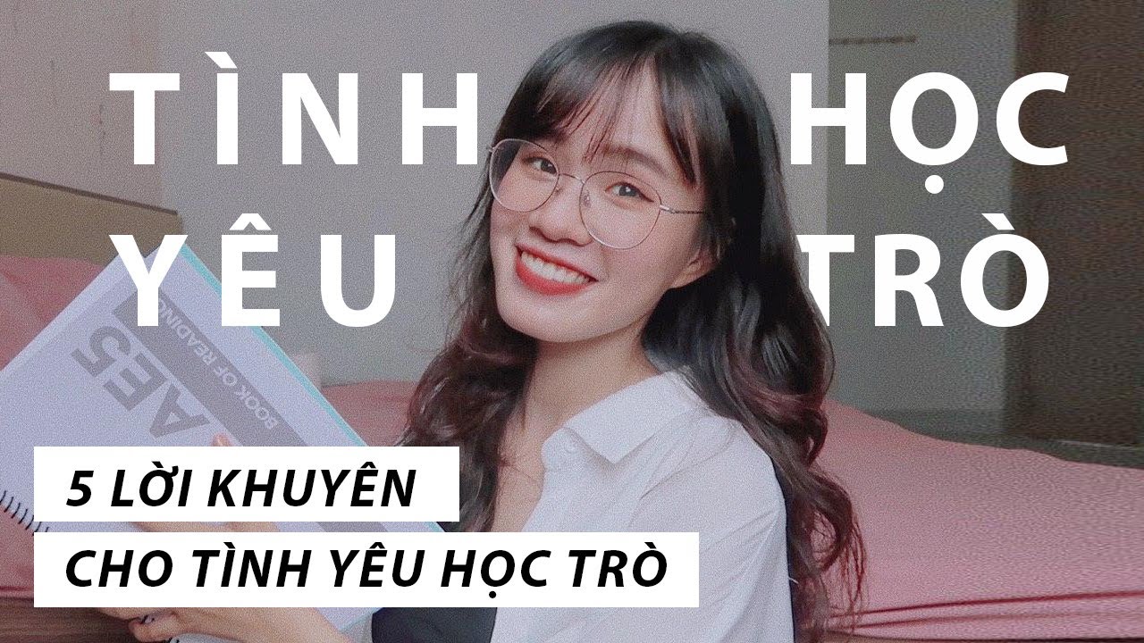 5 LỜI KHUY&Ecirc;N CHO T&Igrave;NH Y&Ecirc;U HỌC TR&Ograve; | Sunhuyn