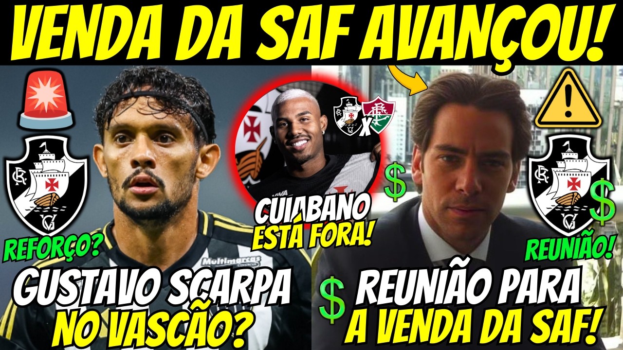 🚨GUSTAVO SCARPA CHEGANDO NO VASCÃO? VENDA DA SAF DO VASCO AVANÇOU! CUIABANO FORA DO CLÁSSICO