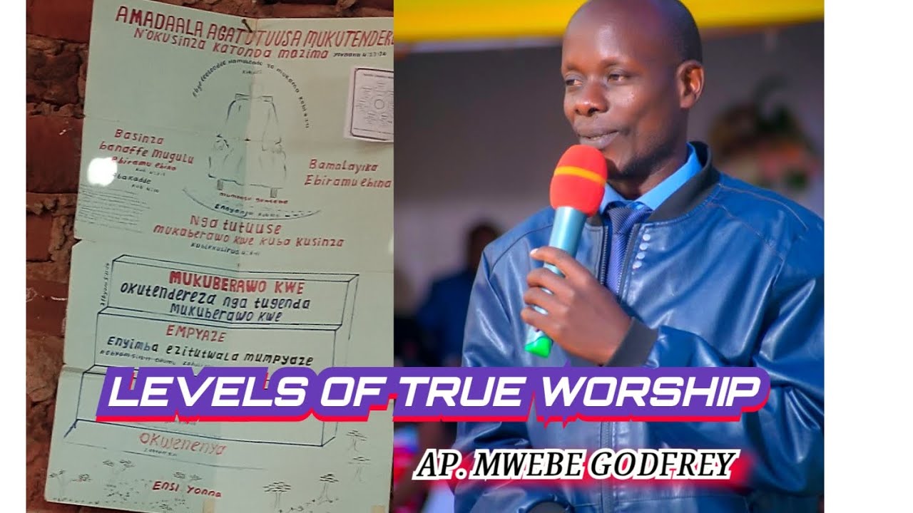 LEVELS OF TRUE WORSHIP by Apostle GODFREY MWEBE 