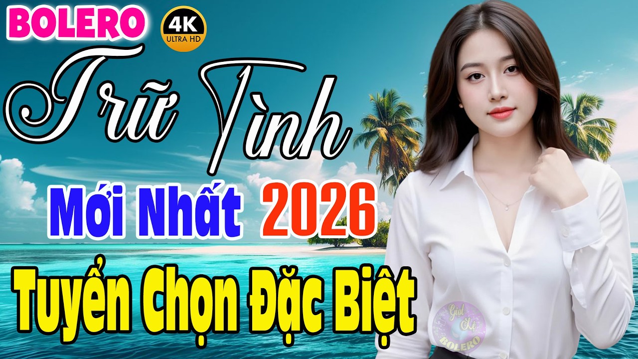 Tuyển Chọn Bolero Trữ Tình Mới Nhất 2026 - Nhạc Vàng Xưa Bất Hủ ĐẶC BIỆT HAY