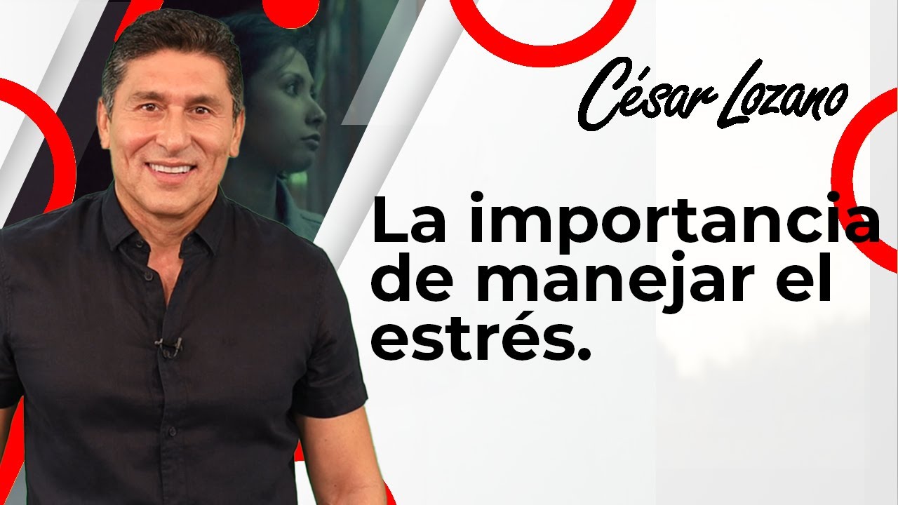 C&oacute;mo manejar el estr&eacute;s y su importancia | Dr. Cesar Lozano