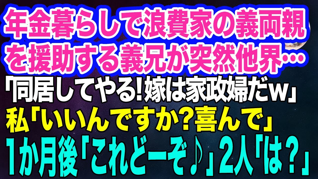 浪費家の義両親を援助する義兄が突然他界…「お前たちと同居してやる！中卒嫁は家政婦だｗ」私「いいんですか？喜んで」→1か月後「これどーぞ♪」2人「は？」【スカッとする話】