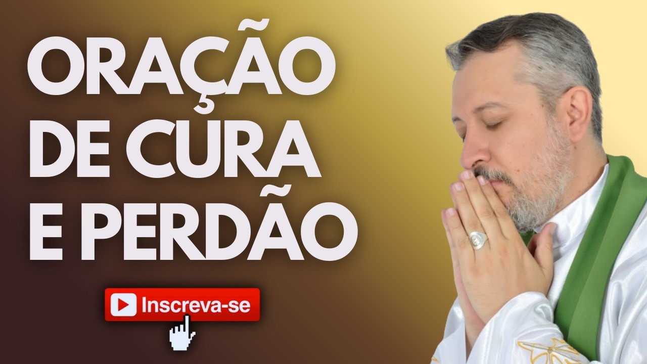 ORAÇÃO DE CURA E PERDÃO | PADRE EXORCISTA JOSEMAR GALVÃO