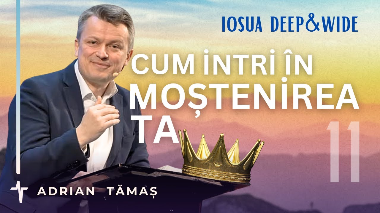 11. Cum intri în moștenirea ta | Adrian Tămaș | Serie IOSUA | Predică Betel Centru Cluj