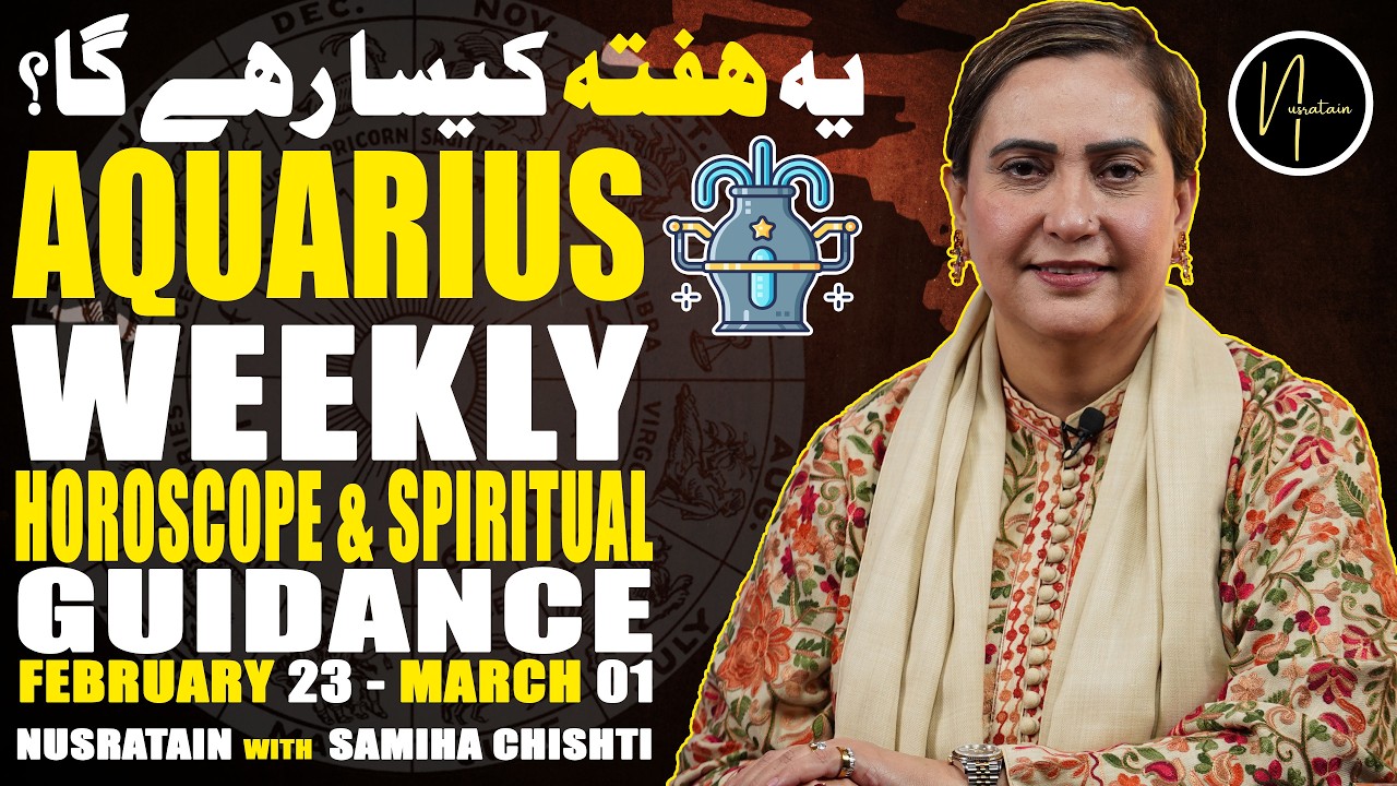 Weekly Horoscope & Spiritual Guidance (Aquarius) 23feb TO 01Mar 2026 | Nusratain with Samiha Chishti