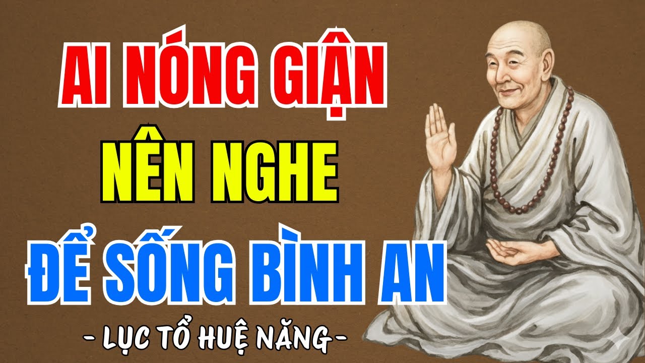LỤC TỔ HUỆ NĂNG : Ai hay nóng giận nên nghe để bớt nghiệp sống bình an, rất thấm thía