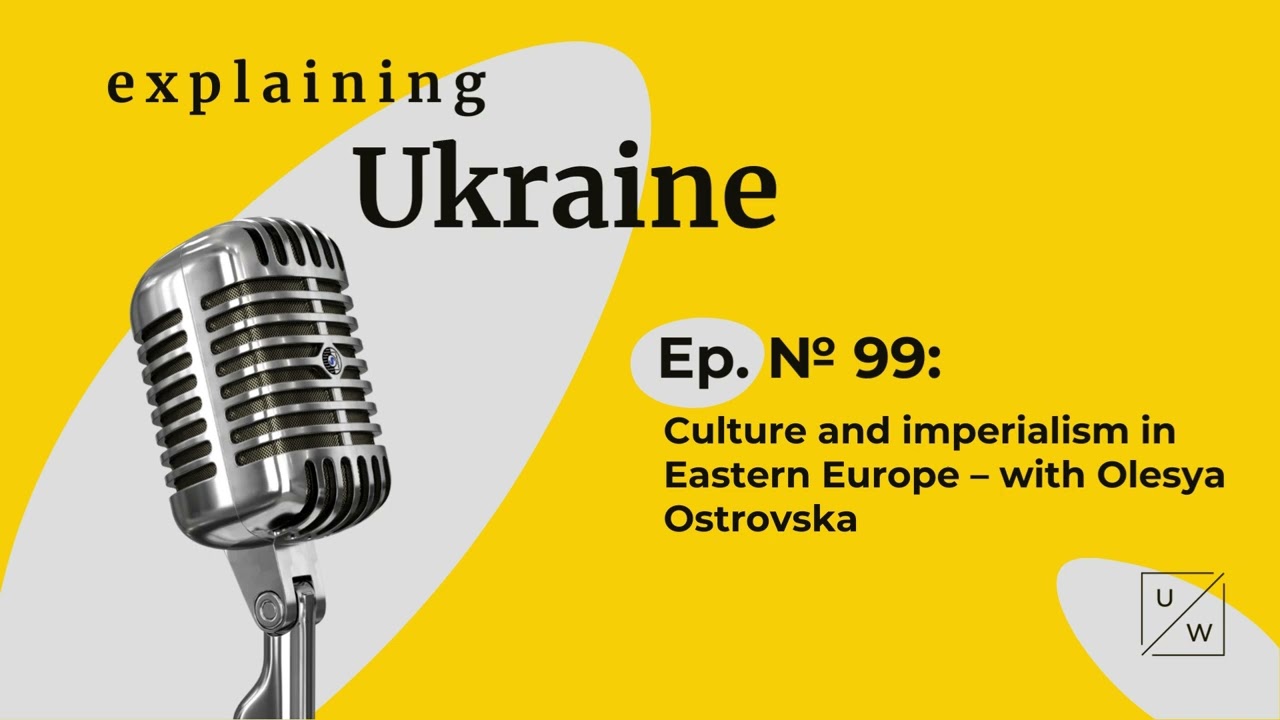 Culture and Imperialism in Eastern Europe – with Olesya Ostrovska