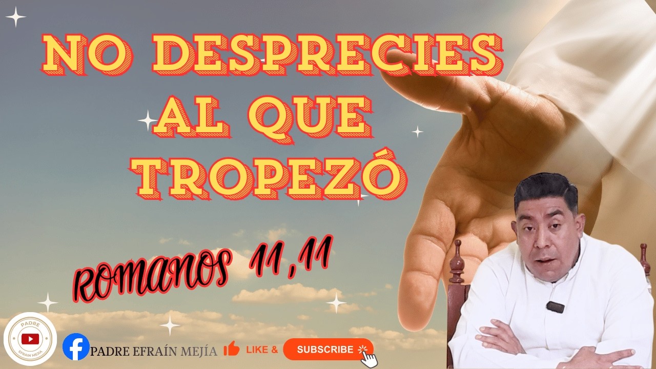 ✝️ NO DESPRECIES AL QUE TROPEZÓ. // ROMANOS 11,11 // || Padre Efraín Mejía