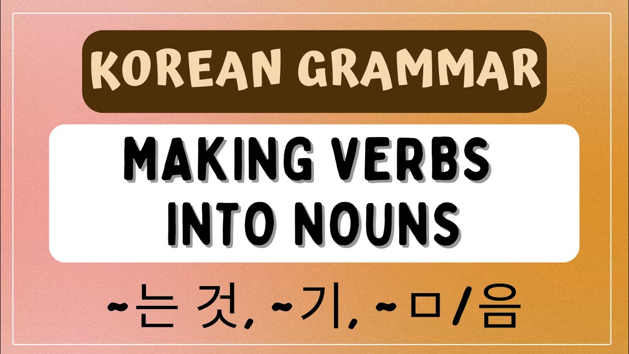Making Verbs into Nouns ~는 것, ~기, ~ㅁ/음