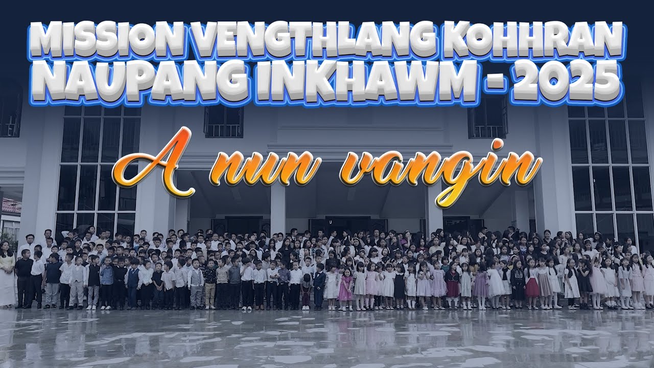 MISSION VENGTHLANG KOHHRAN | NAUPANG INKHAWM 2025 - A NUN VANGIN