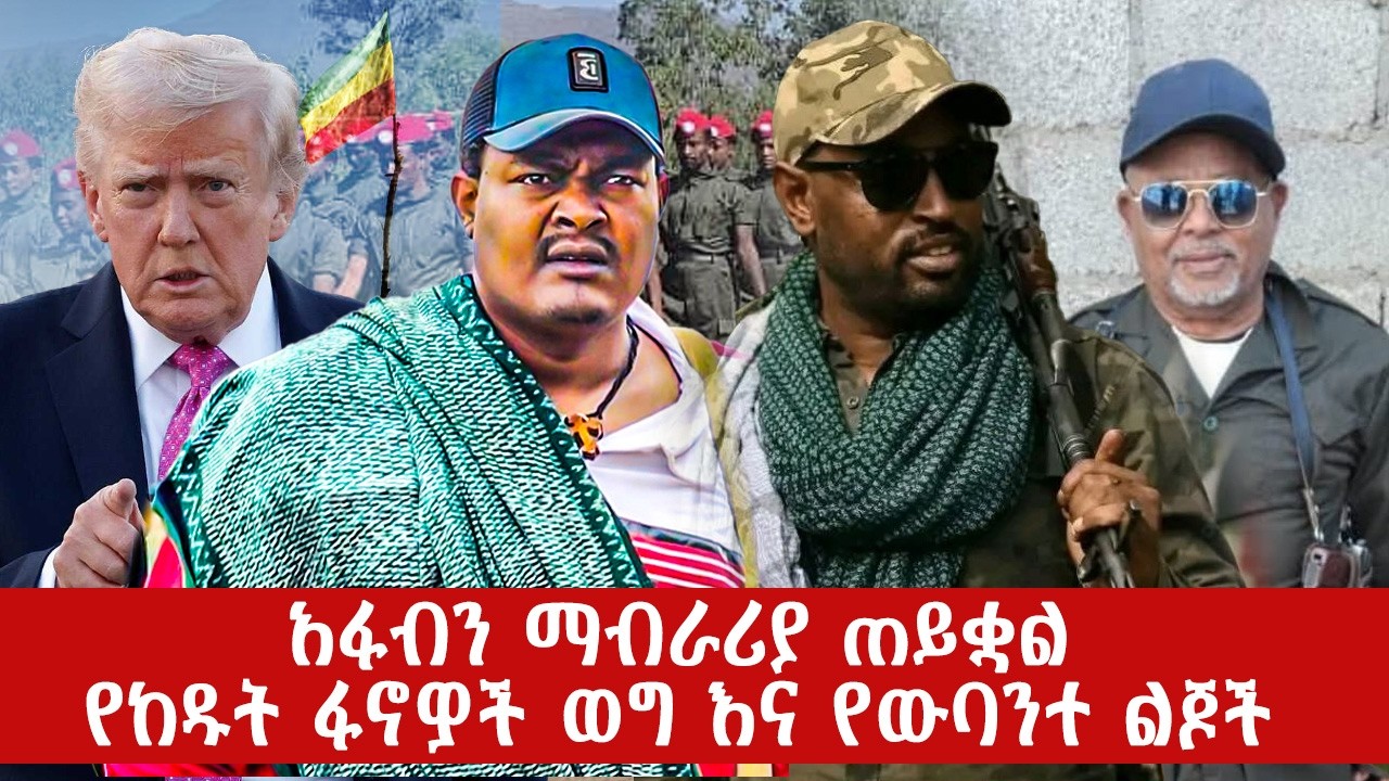 አፋብን ማብራሪያ ጠይቋል | የከዱት ፋኖዎች ወግ እና የዎባንተ ልጆች