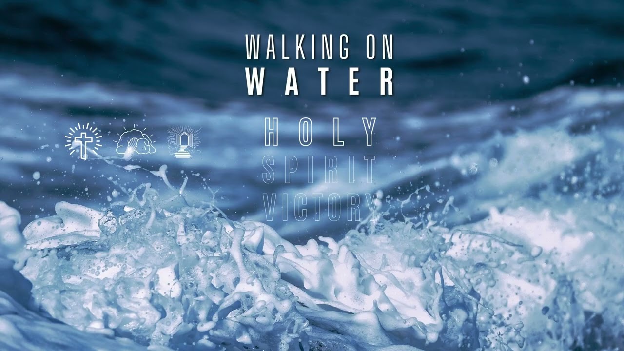 Walking on the Water Holy Spirit Victory