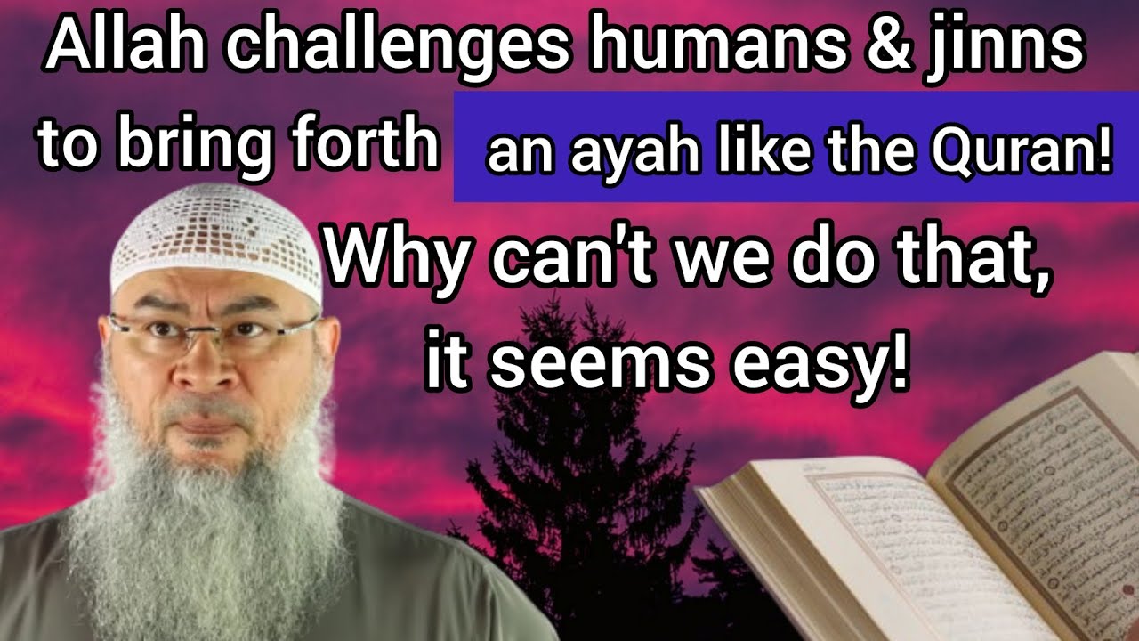 Allah challenges Humans & Jinns to bring forth an ayah like Quran. Why we can't, it seems easy Assim