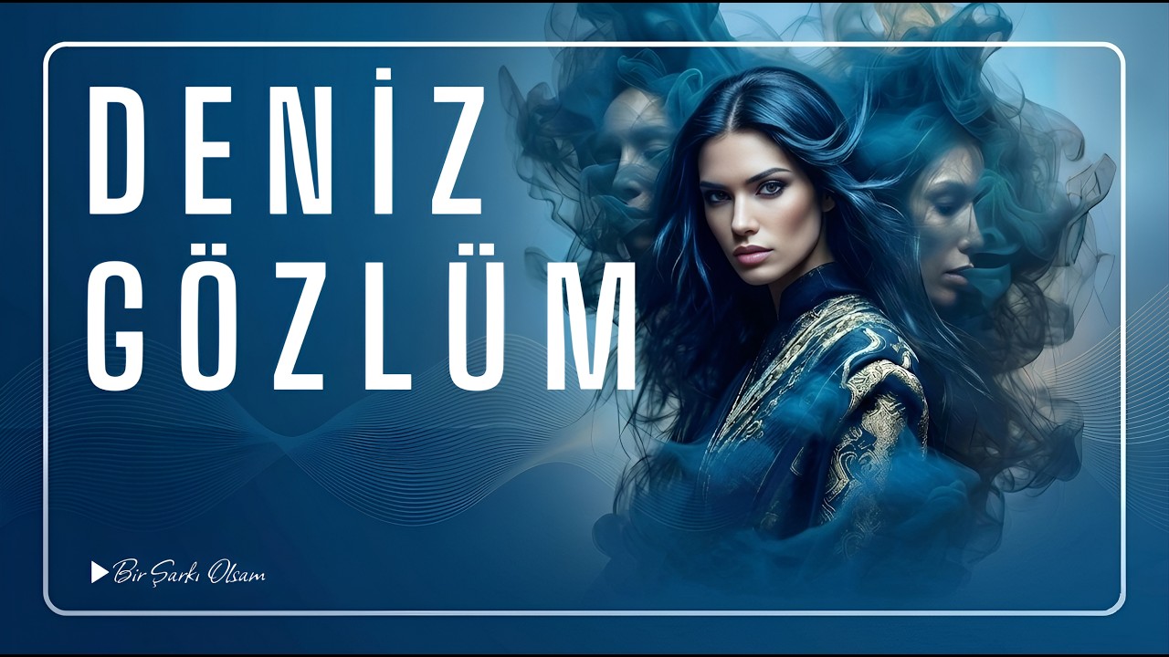 Deniz Gözlüm - Bir Şarkı Olsam