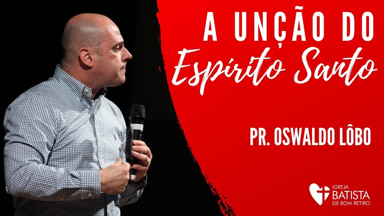 A Unção Do Espirito Santo - Pr. Oswaldo Lôbo