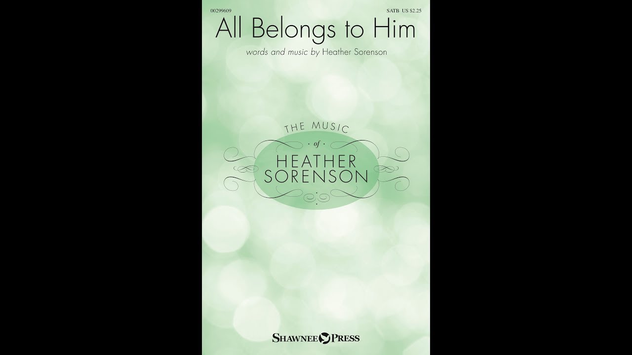 ALL BELONGS TO HIM (SATB Choir) - Heather Sorenson