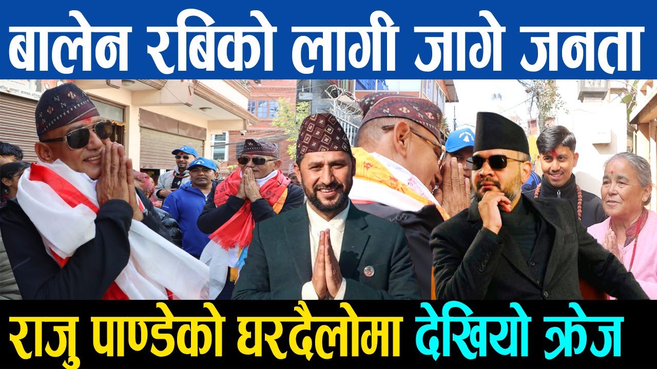 बालेन रबिको लागी जागे काठमाण्डौको जनता, राजु पाण्डेको घरदैलोमा देखियो यस्तो क्रेज