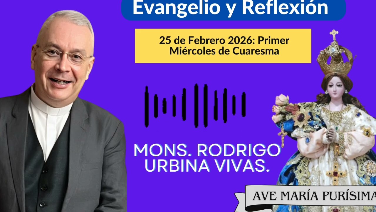 Evangelio y Homilía Miércoles 25 de febrero 2026. Monseñor Rodrigo Urbina 