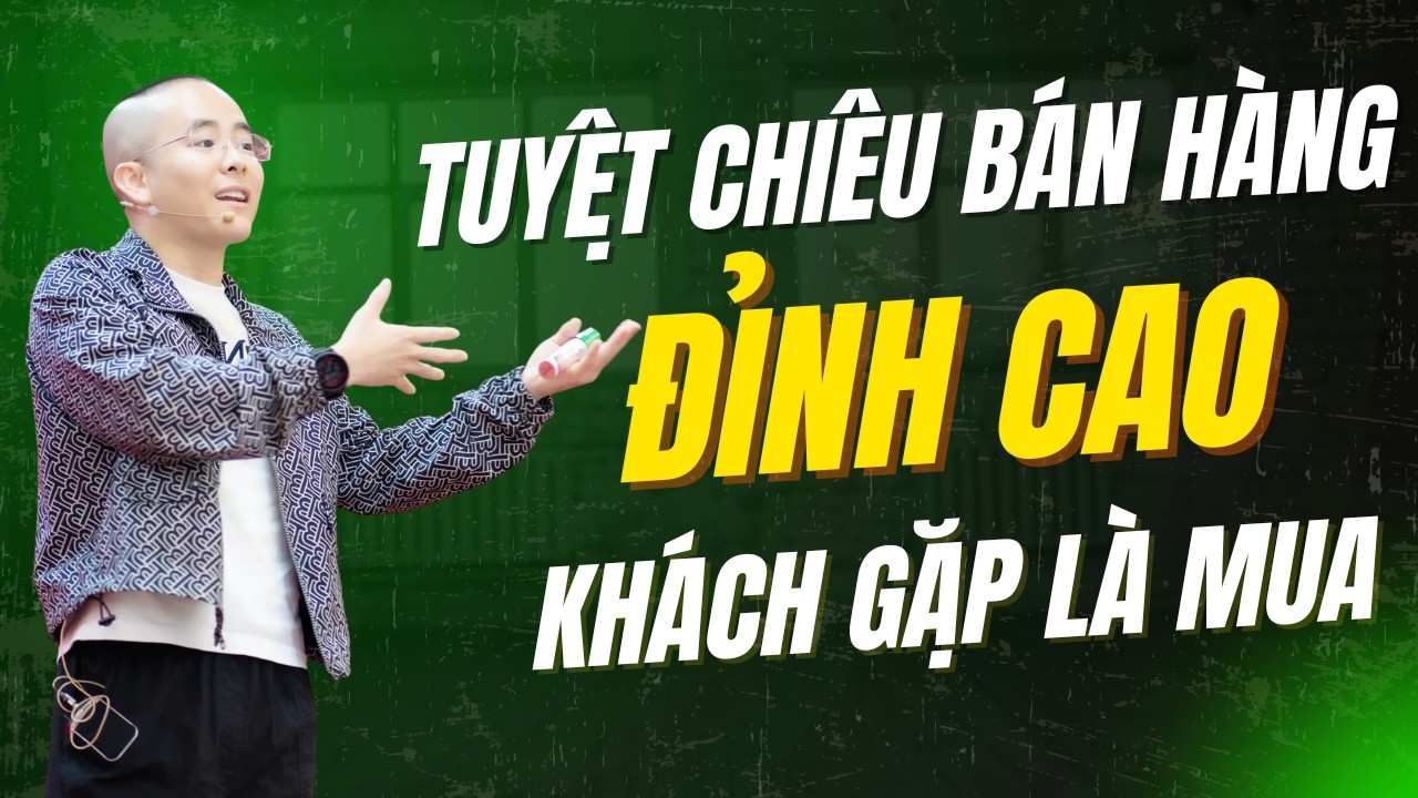 Tuyệt Chiêu Bán Hàng Đỉnh Cao Khiến Khách Gặp Là Mua | Master Anh Đức