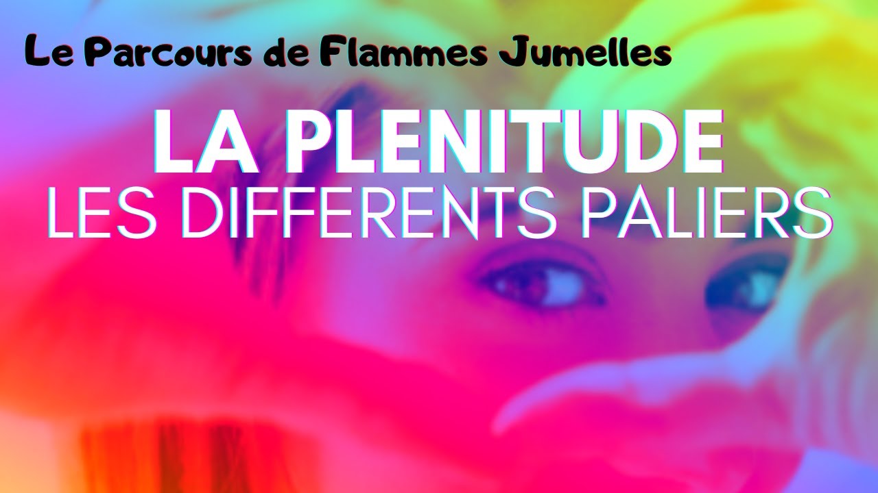 Flammes Jumelles :🌈 LA PLENITUDE 🌈 - LES DIFFERENTS PALIERS 🎢