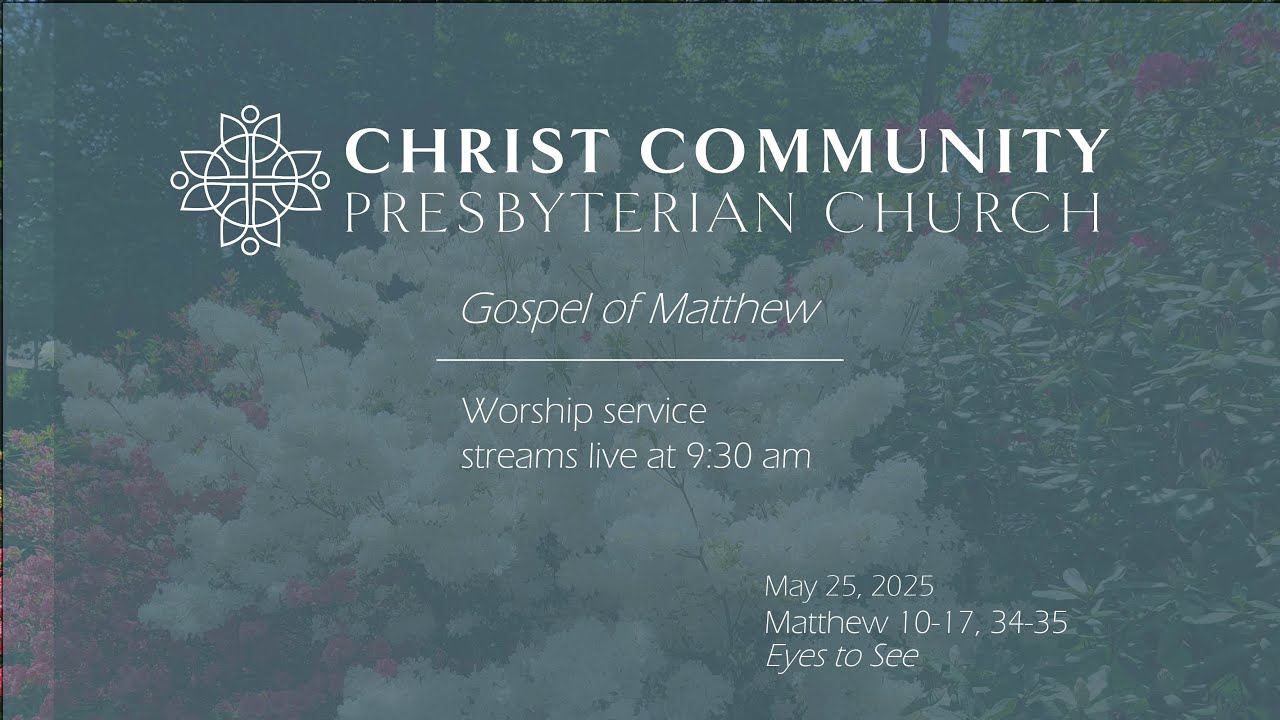 CCPC Worship 5.25.2025 Matthew 13:10-17, 34-35 Eyes to See